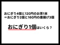 【算数クイズ】おにぎり4個とお茶1本＝おにぎり2個と唐揚げ3個。このとき、おにぎり1個の値段は？