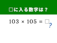 【算数クイズ】「103×105」を5秒で解けたら快感！ ヒントは「100」を基準にして……