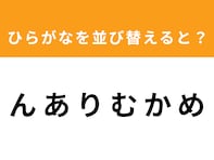 【アナグラムクイズ】「ん あ り む か め」を並び替えると？ 1分以内で挑戦しよう