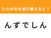 【アナグラムクイズ】「ん ず で し ん」を並び替えると？ 最後の文字は「ず」