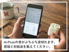 AirPodsの音がぶちぶち途切れてしまう……原因は？ 試すべき対処法はある？