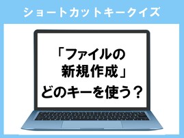 【ショートカットキークイズ】「ファイルの新規作成」はどうやる？ マウスなしでできちゃいます！