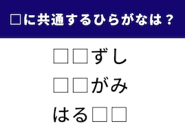 【ひらがなクイズ】空白に共通して入るのは？ 意外と迷う“共通文字”問題！