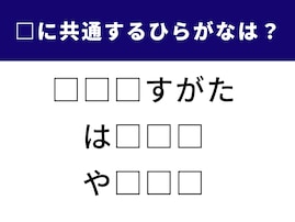 【ひらがなクイズ】空欄に入る3文字は？ きれいにそろう言葉になるのはどれ？