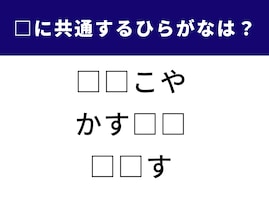【ひらがなクイズ】空欄に共通するひらがなは？ ちょっとした時間の脳トレに