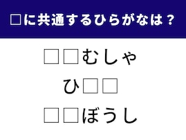 【ひらがなクイズ】3つの言葉に共通するひらがなは？ 1分で空欄を埋めてみよう