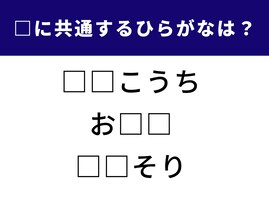 【ひらがなクイズ】言葉の感覚を鍛えよう！ 空欄に入る共通のひらがなは？