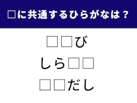 【ひらがなクイズ】空欄2文字に共通するひらがなは？ 発想力を鍛えよう