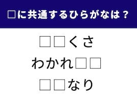 【ひらがなクイズ】空欄に共通する2文字は？ 言葉のセンスが試される問題