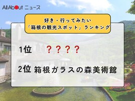 好き・行ってみたい「箱根の観光スポット」ランキング！ 2位「箱根ガラスの森美術館」、1位は？【2026年調査】