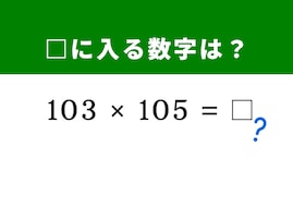 【算数クイズ】「103×105」を5秒で解けたら快感！ ヒントは「100」を基準にして……