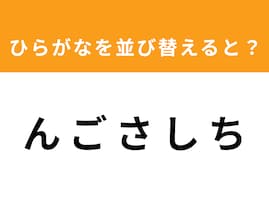 【アナグラムクイズ】「ん ご さ し ち」を並び替えると？ 1分以内で挑戦しよう