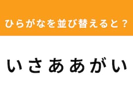 【アナグラムクイズ】「い さ あ あ が い」を並び替えると？ 1分以内で挑戦しよう