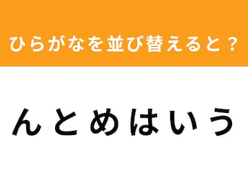 【アナグラムクイズ】「ん と め は い う」を並び替えると？ 1分以内で挑戦しよう