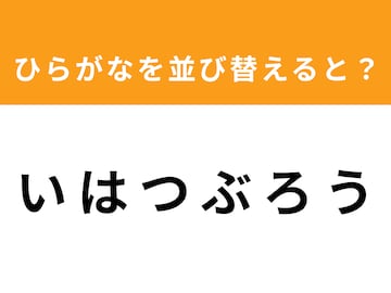 【アナグラムクイズ】「い は つ ぶ ろ う」を並び替えると？ 最後の文字は「つ」