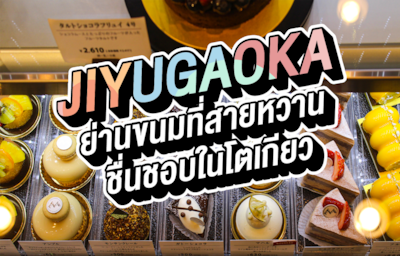 รวม 15 ร้านเด็ดฉบับ 2022! รู้จักย่าน Jiyugaoka ดินแดนขนมหวานในโตเกียว