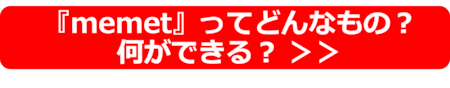 『memet』ってどんなもの？ 何ができる？ ＞＞