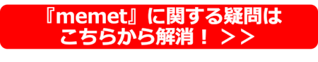 『memet』の疑問はここで解消！ ＞＞