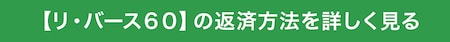 【リ・バース６０】の返済方法を詳しく見る