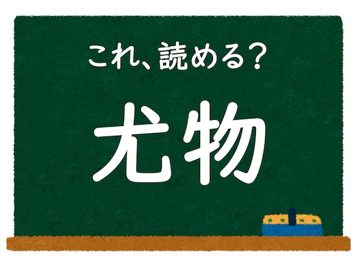 読めたらすごい！ この漢字はなんて読む？「尤物」【難読漢字クイズ】