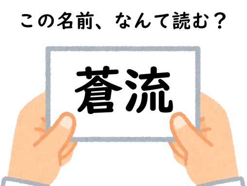 じっくり考えてみて！ 「蒼流」はなんて読むでしょう【キラキラネームクイズ】