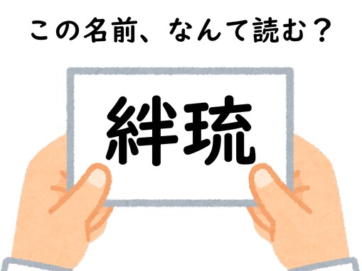 初見で当てるのは難しいかも？ 「絆琉」はなんて読むでしょう【キラキラネームクイズ】