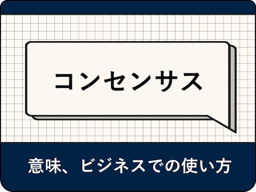 コンセンサスの意味とは？ ビジネスにおける使い方や例文、英語表現を解説