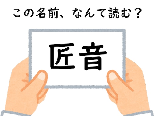 【キラキラネームクイズ】「匠音」はなんて読む？ 国際派の名前!?