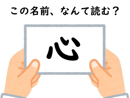 初見で当てるのは不可能かも!? 名前「心」はなんて読むでしょう？【キラキラネームクイズ】