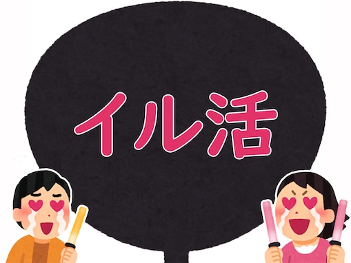 【推し活用語クイズ】「イル活」はどんな意味？ ある活動を指す言葉！