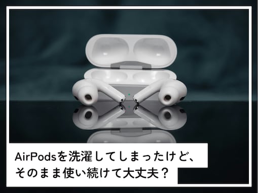 うっかりAirPodsを洗濯してしまいました。そのまま使い続けて大丈夫でしょうか？