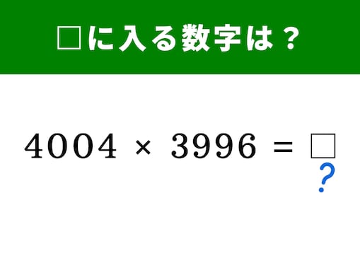 【脳トレ】4004×3996の答えは？ 計算式の形をうまく利用して瞬時に暗算してみよう