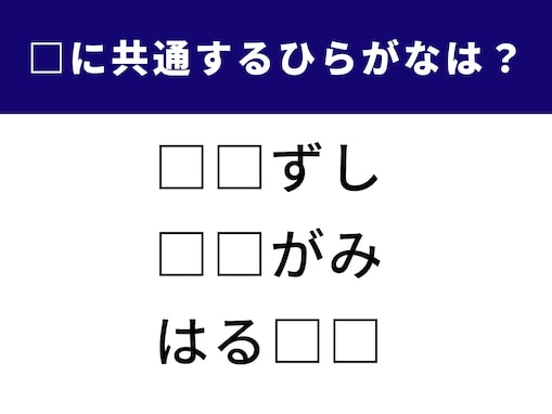 【ひらがなクイズ】空白に共通して入るのは？ 意外と迷う“共通文字”問題！