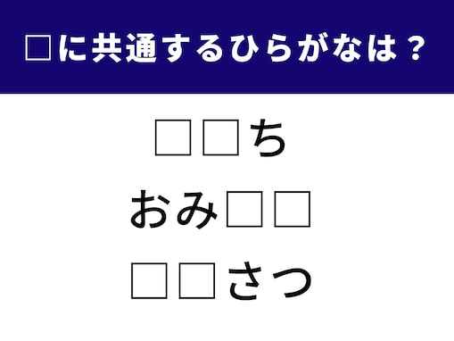【ひらがなクイズ】空欄に共通するひらがな2文字は？ 1分で挑戦してみよう