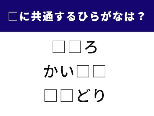 【ひらがなクイズ】3単語の空欄に共通するひらがな2文字は？ コツをつかんで1分で挑戦