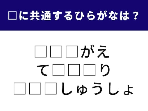 【ひらがなクイズ】1分以内に解けたらすごい！ 3つの言葉に共通して入る文字は何でしょう