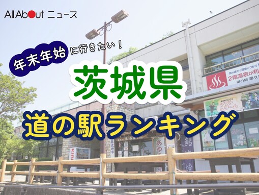 年末年始に行きたいと思う「茨城県の道の駅」ランキング！ 2位「奥久慈だいご」を抑えた1位は？【2025年調査】
