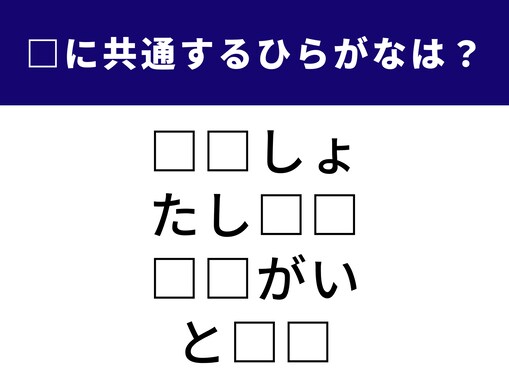 【ひらがなクイズ】スキマ時間に脳をフル回転！ 共通する2文字は何でしょう