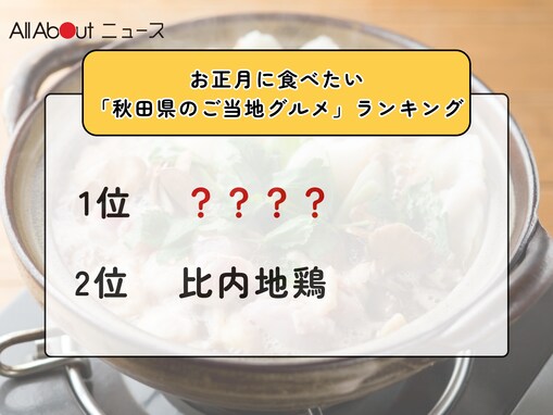 お正月に食べたい「秋田県のご当地グルメ」ランキング！ 2位「比内地鶏」を抑えた1位は？【2025年調査】