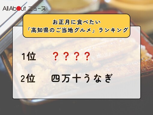 お正月に食べたい「高知県のご当地グルメ」ランキング！ 2位「四万十うなぎ」を抑えた1位は？【2025年調査】