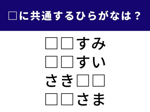 【ひらがなクイズ】解けると気持ちいい！ 空欄に入る共通の2文字を考えてみよう
