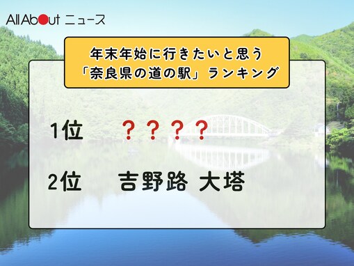 年末年始に行きたいと思う「奈良県の道の駅」ランキング！ 2位「吉野路 大塔」を抑えた1位は？【2025年調査】
