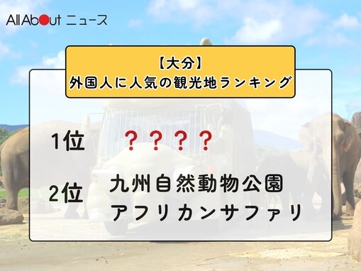 【大分】外国人に人気の観光地ランキング！ 2位「九州自然動物公園 アフリカンサファリ」、1位は？