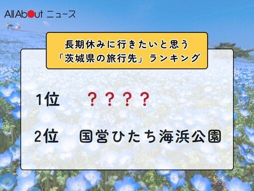 長期休みに行きたいと思う「茨城県の旅行先」ランキング！ 2位「国営ひたち海浜公園」、1位は？【2025年調査】