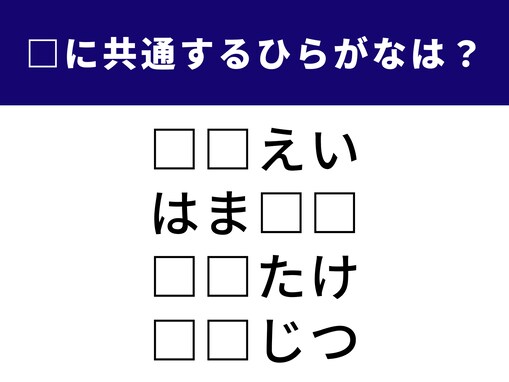 【ひらがなクイズ】1分以内で正解できる？ 空欄に入る共通の2文字を考えてみよう