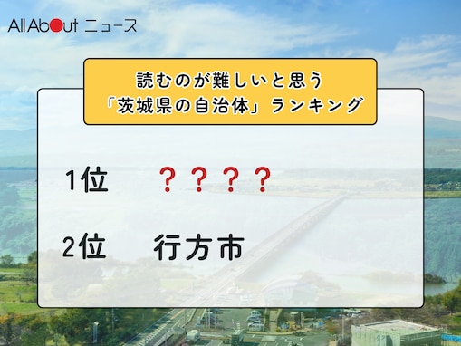 読むのが難しいと思う「茨城県の自治体」ランキング！ 2位「行方市」を抑えた1位は？【2026年調査】