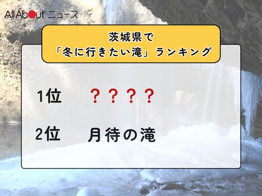 茨城県で「冬に行きたい滝」ランキング！ 2位「月待の滝」、1位は？ 【2026年調査】