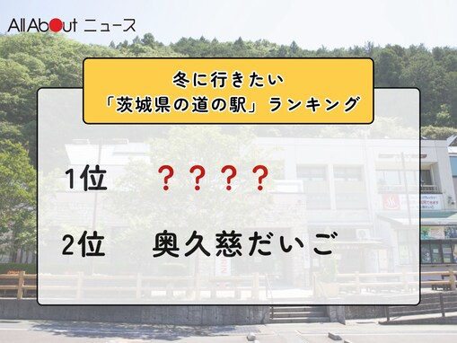 冬に行きたい「茨城県の道の駅」ランキング！ 2位「奥久慈だいご」を抑えた1位は？【2026年調査】