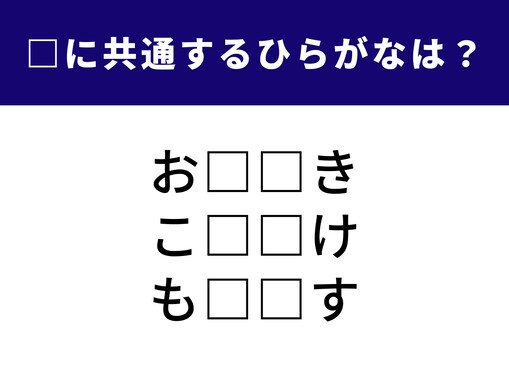 【ひらがなクイズ】空欄を埋めてすっきり！ 真ん中の空欄に共通する「2文字のひらがな」は？