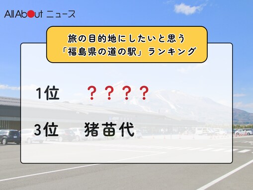 旅の目的地にしたいと思う「福島県の道の駅」ランキング！ 3位「猪苗代」を抑えた同率1位は？【2026年調査】